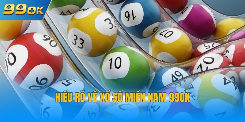 Xổ Số Miền Nam 1 Hiểu rõ về xổ số miền Nam 99OK