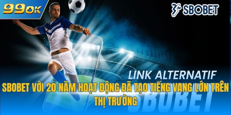 SBOBET 99OK - Lựa Chọn Hoàn Hảo Số 1 Cho Cược Thể Thao 2 SBOBET với 20 năm hoạt động đã tạo tiếng vang lớn trên thị trường